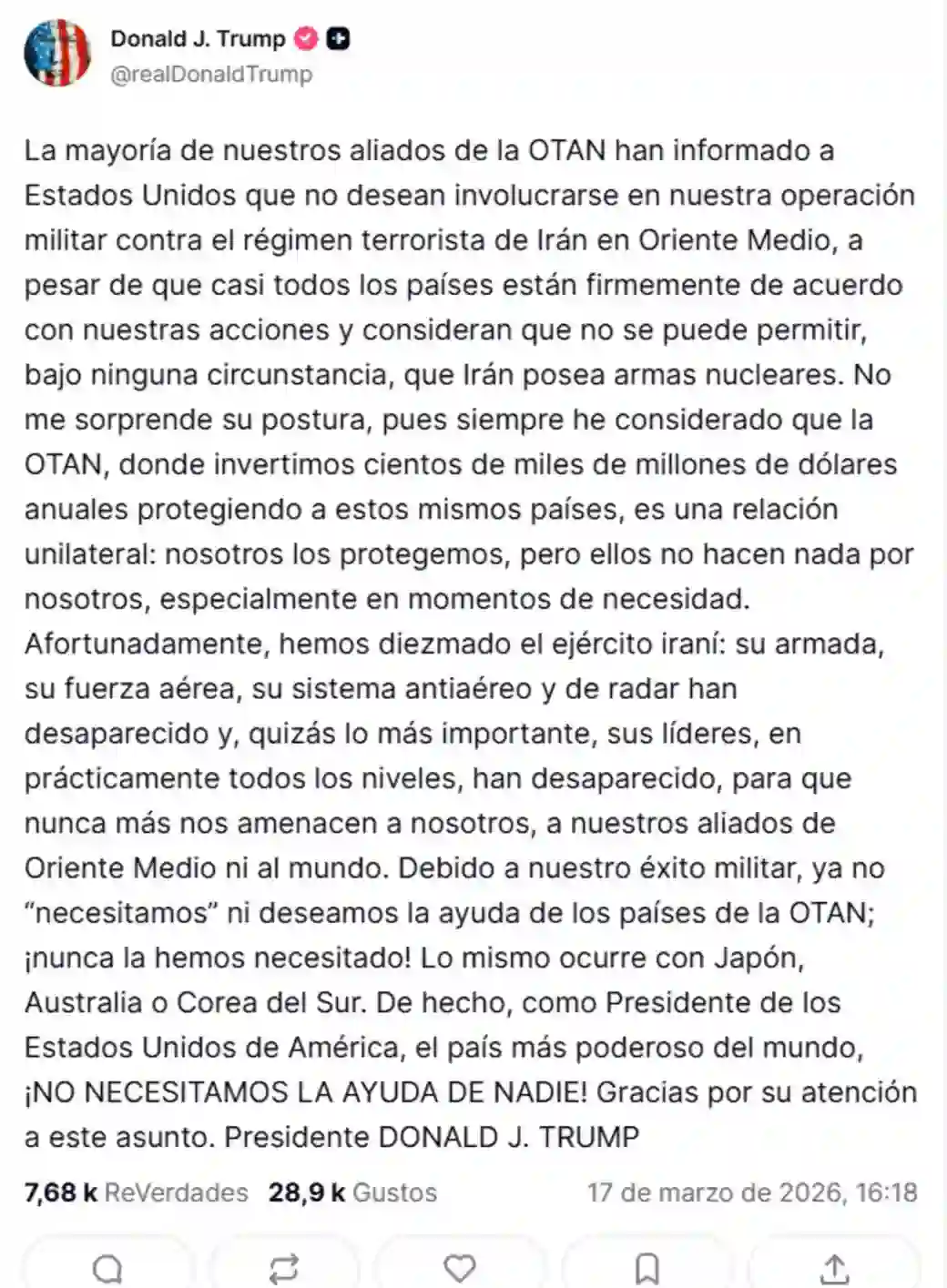 FOTOGRAFÍA. WASHINGTON (ESTADOS UNIDOS DE AMÉRICA), 16 DE MARZO DE 2026. Trump: EEUU ya no necesita ni desea la ayuda de la OTAN en Irán. El presidente de los Estados Unidos de América y líder del mundo libre, Donald John Trump, anuncia que la OTAN ha dejado de ser una alianza relevante con EEUU y que va a haber nuevas alianzas con el histórico éxito de la campaña militar conjunta entre los Estados Unidos de América (EEUU) e Israel contra el programa nuclear y el arsenal de misiles balísticos, drones kamikazes y cohetes del régimen terrorista de los ayatolás, en suelo soberano de la Persia invadida por el islamismo radical, bautizada Operación Furia Épica (Operation Epic Fury)-Operación León Rugiente (Operation Roaring Lion). Lasvocesdelpueblo (Ñ Pueblo)